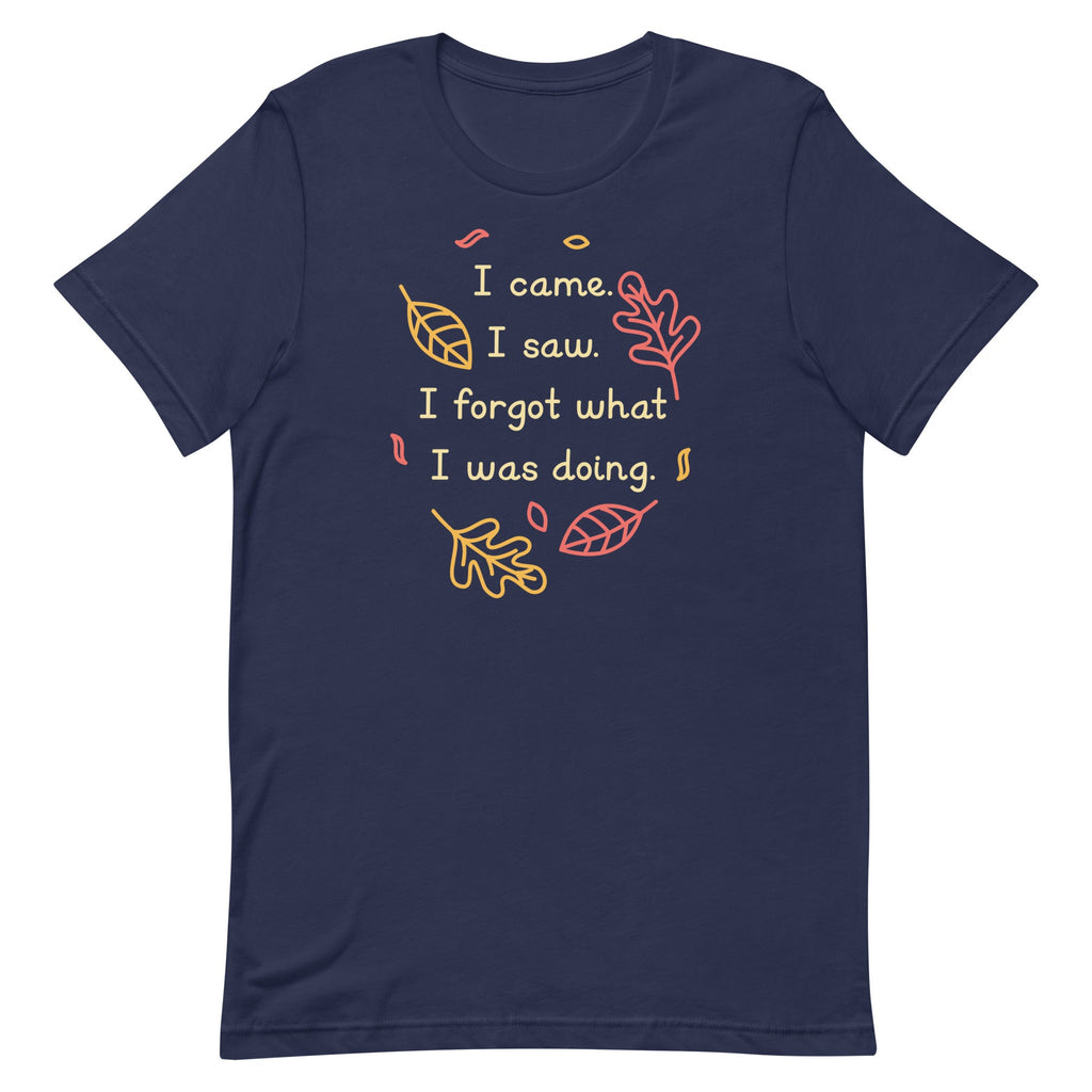 I Came. I Saw. I Forgot What I Was Doing. Men's Signature Tee