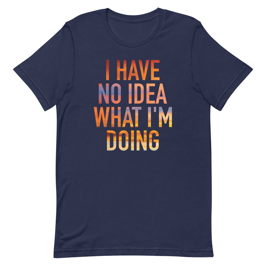 I Have No Idea What I'm Doing Men's Signature Tee