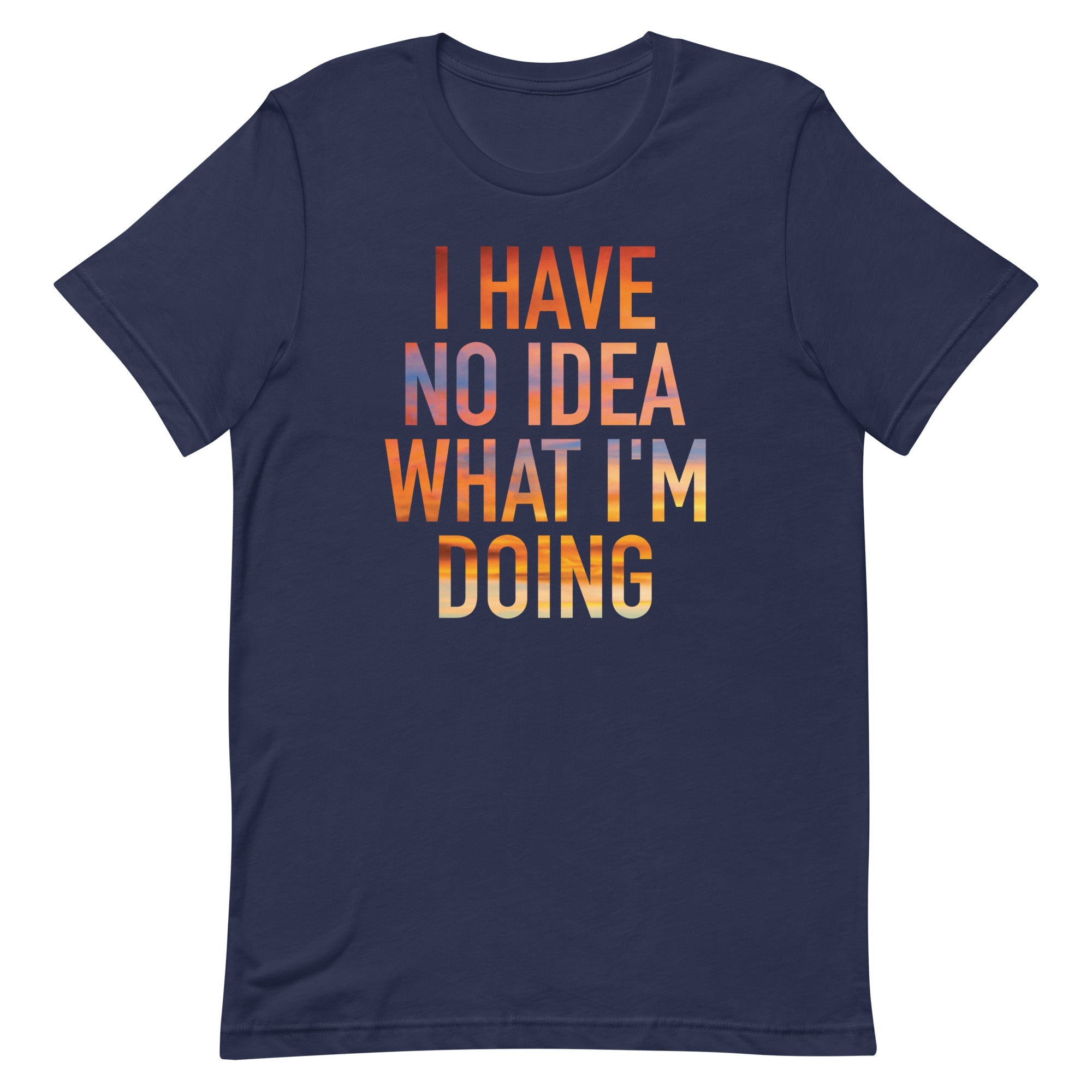I Have No Idea What I'm Doing Men's Signature Tee