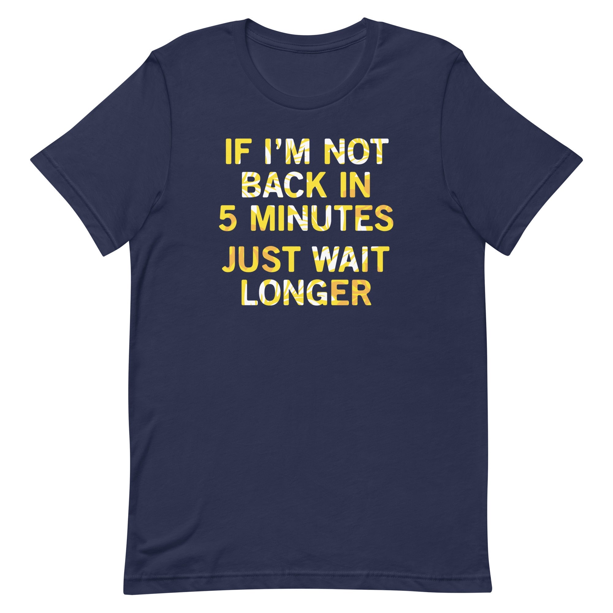 If I'm Not Back In 5 Minutes, Just Wait Longer Men's Signature Tee