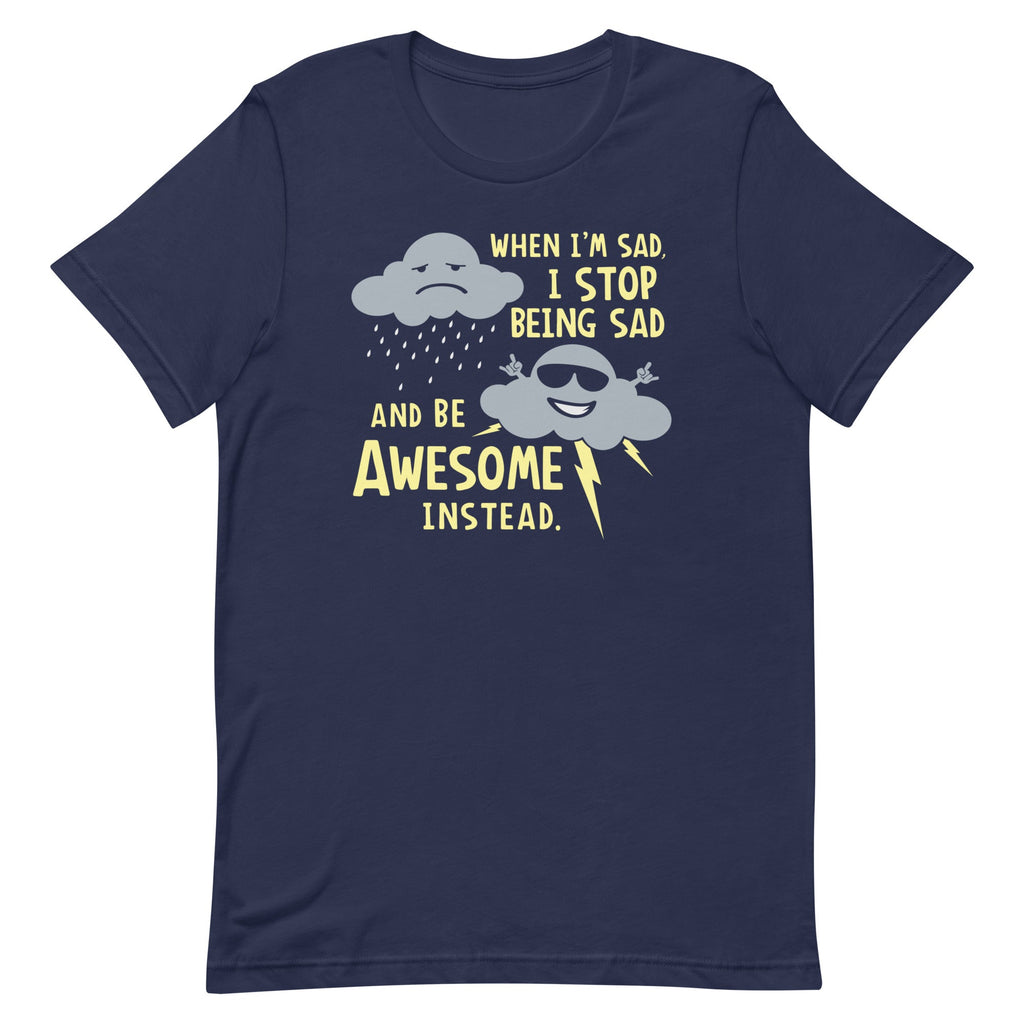 When I'm Sad, I Stop Being Sad And Be Awesome Instead Men's Signature Tee