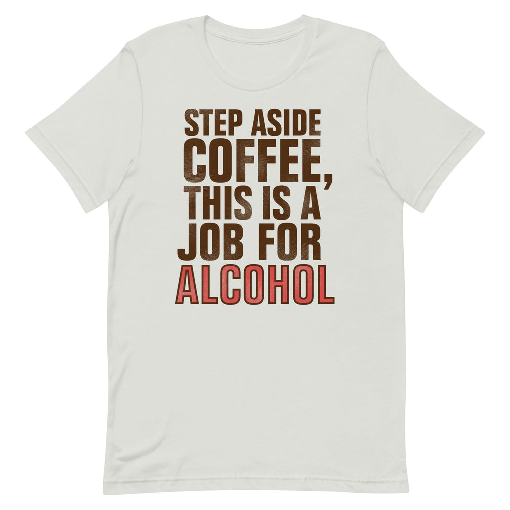Step Aside Coffee, This Is A Job For Alcohol Men's Signature Tee