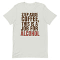 Step Aside Coffee, This Is A Job For Alcohol Men's Signature Tee