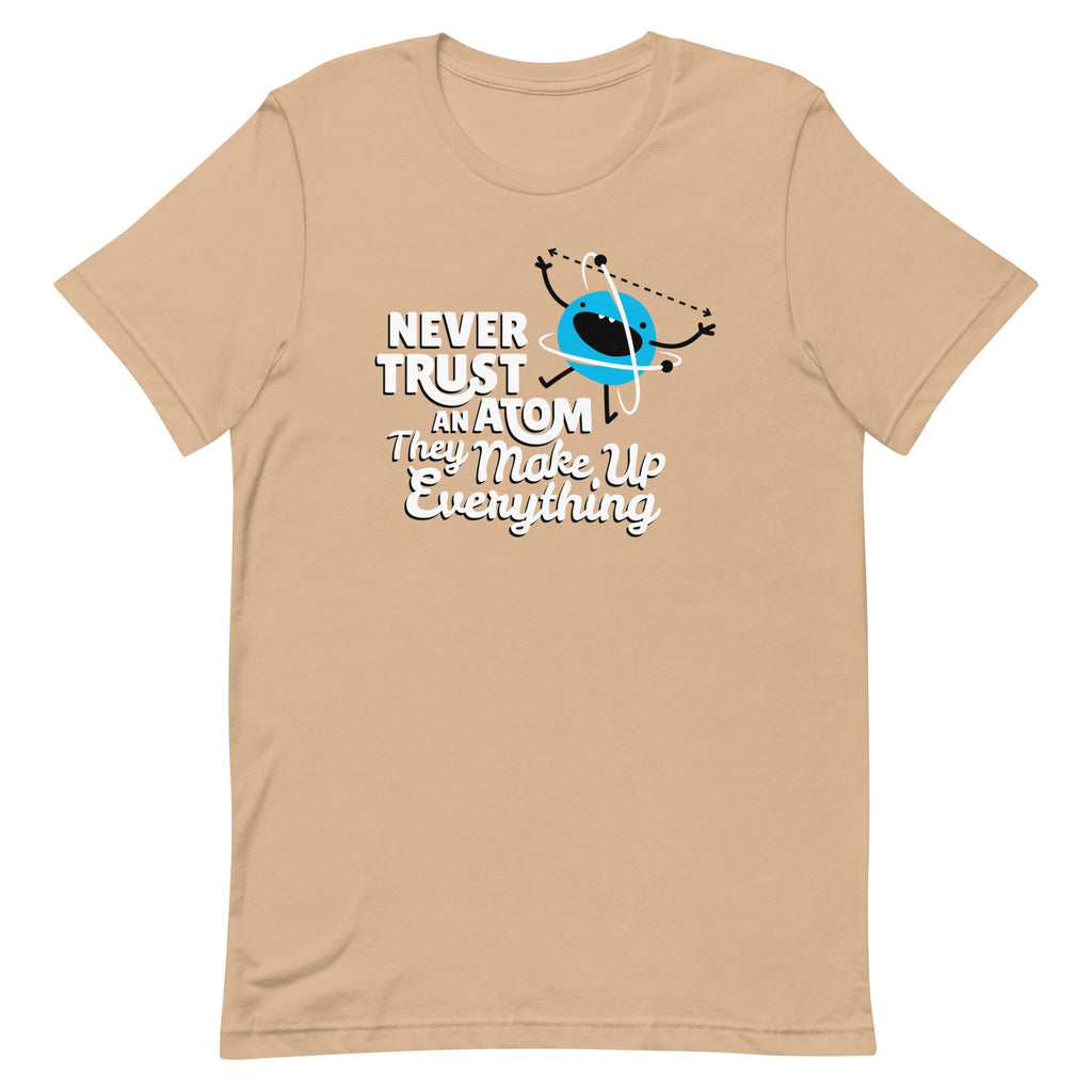 Never Trust An Atom, They Make Up Everything Men's Signature Tee