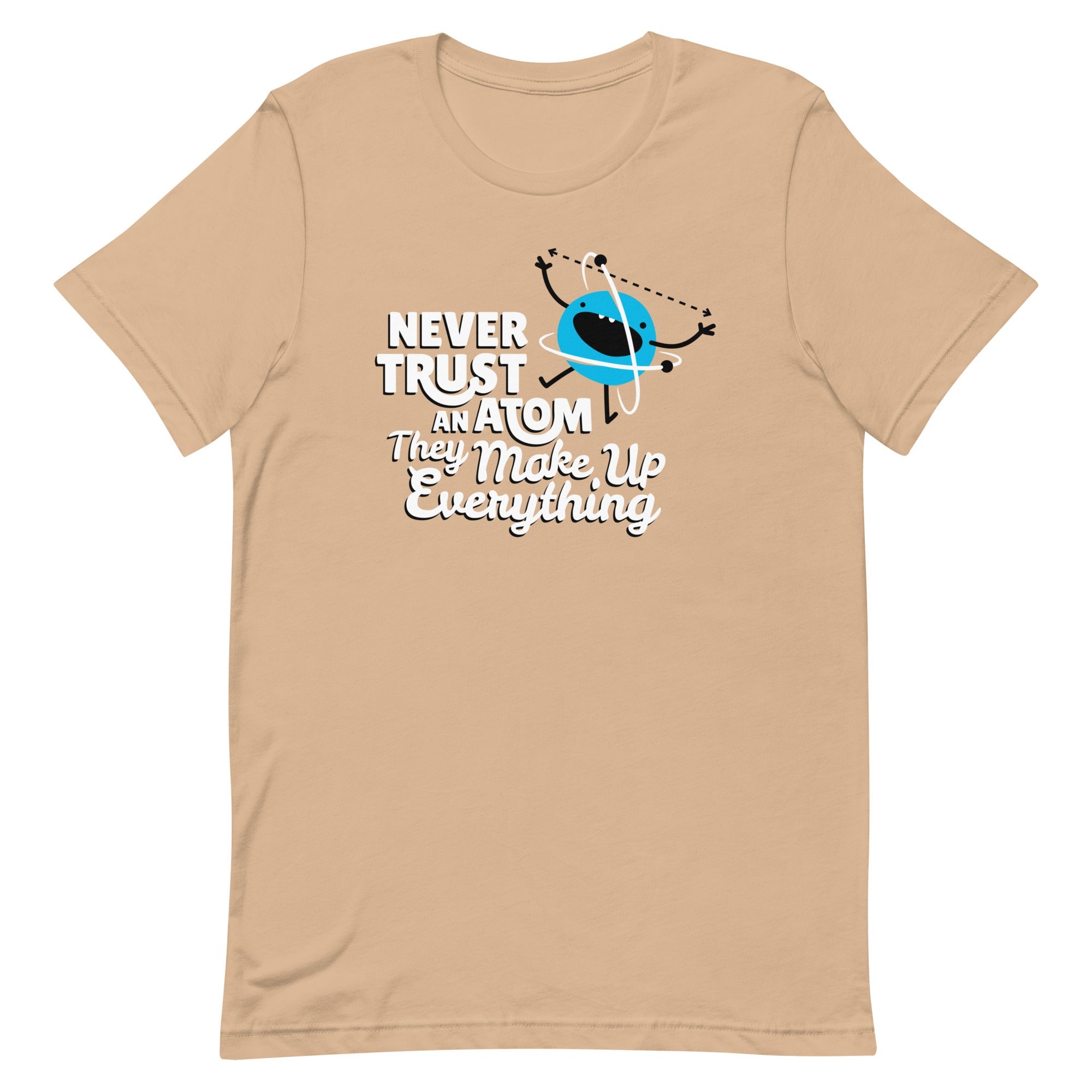 Never Trust An Atom, They Make Up Everything Men's Signature Tee