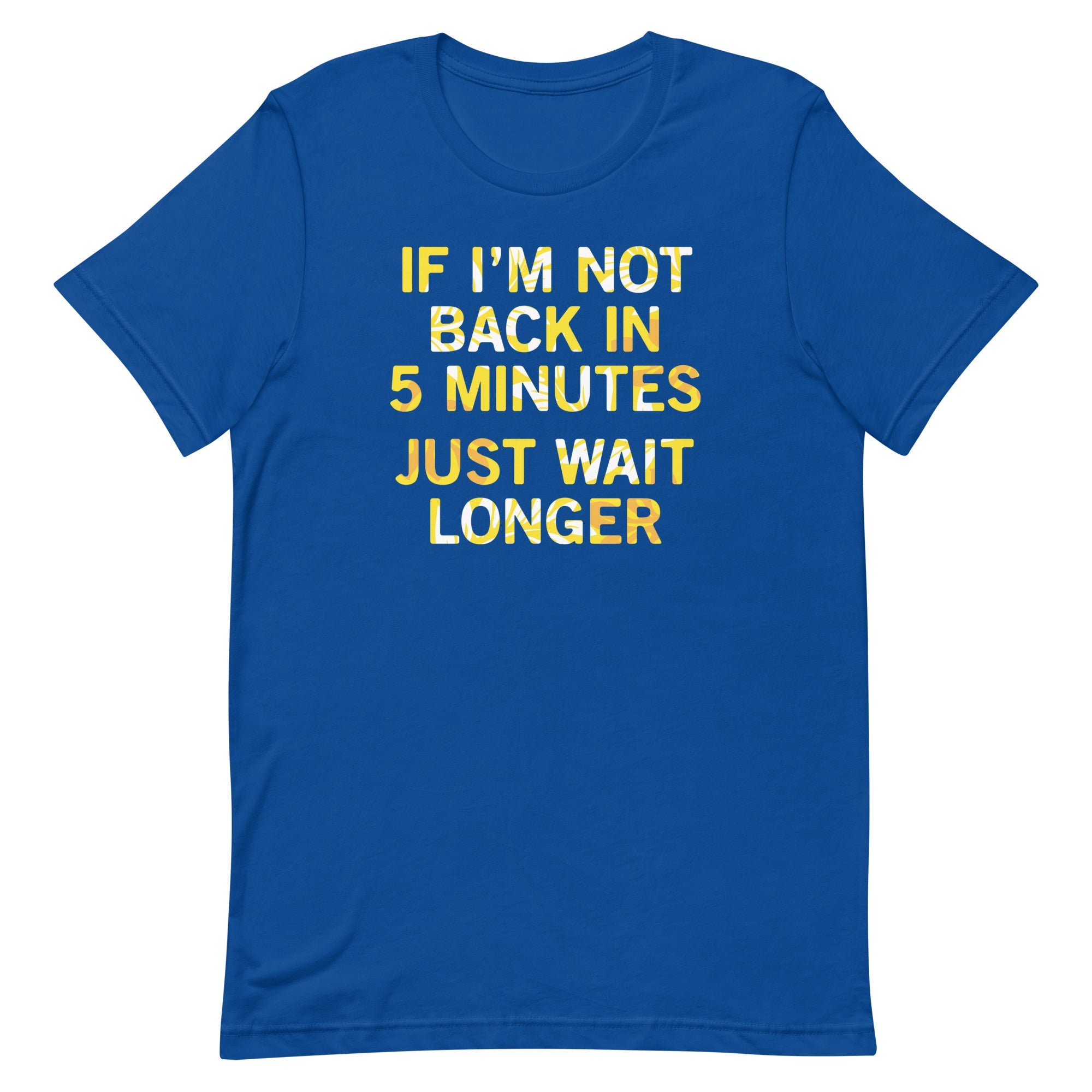 If I'm Not Back In 5 Minutes, Just Wait Longer Men's Signature Tee