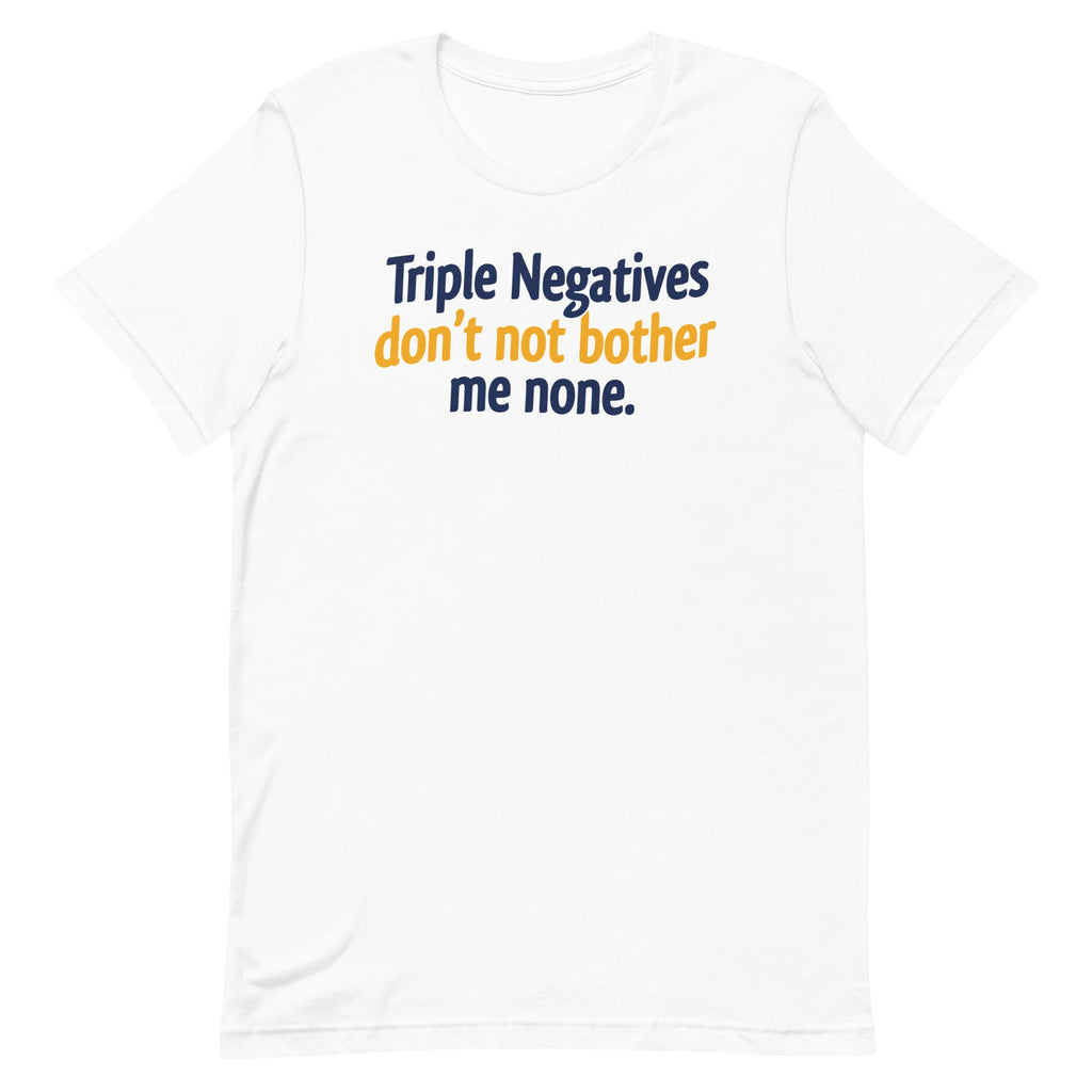 Triple Negatives Don't Not Bother Me None Men's Signature Tee