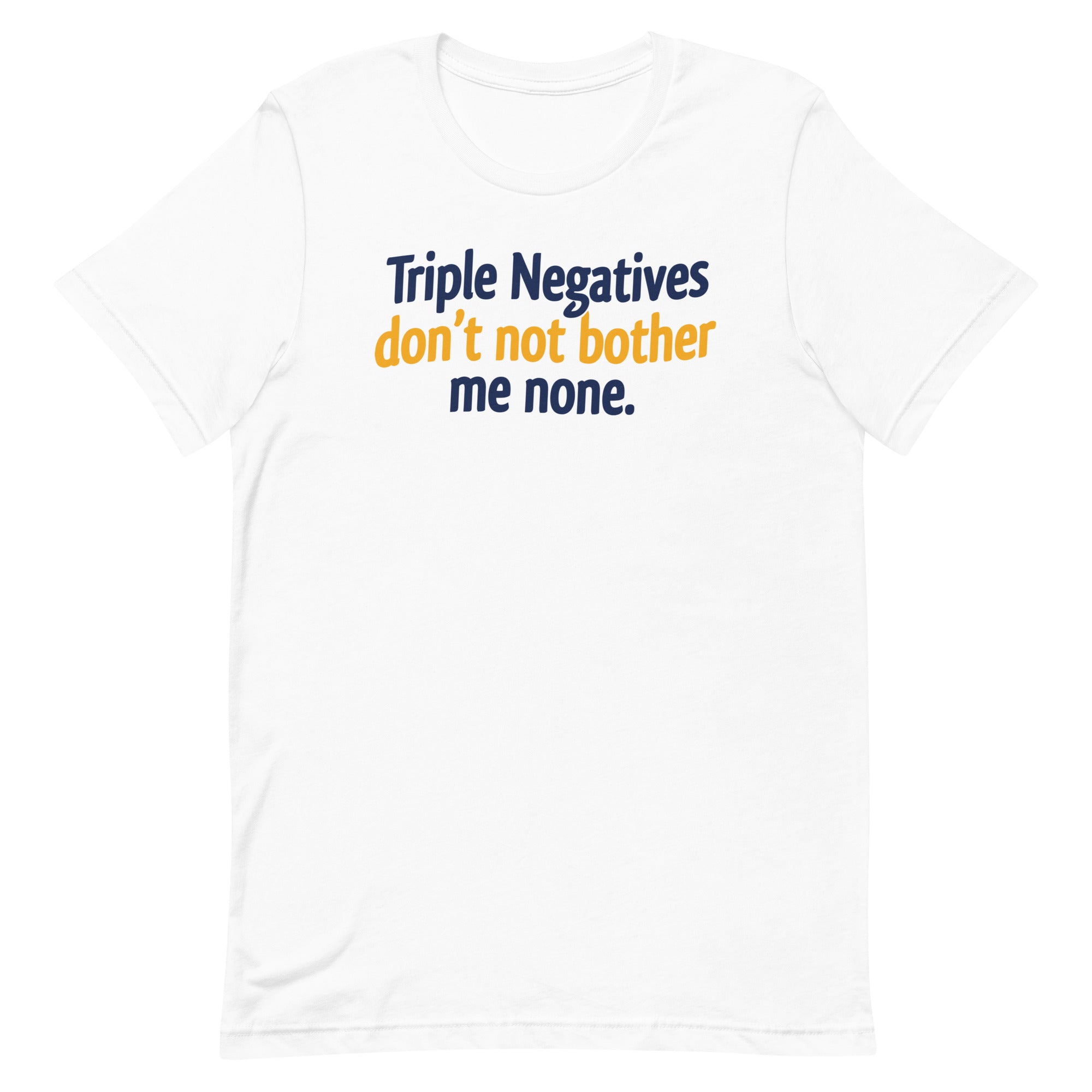 Triple Negatives Don't Not Bother Me None Men's Signature Tee