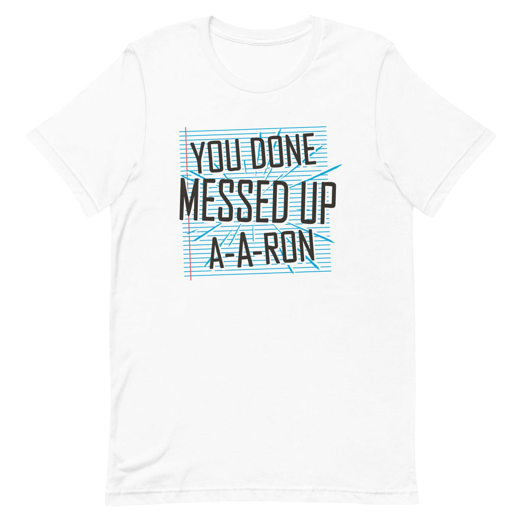 You Done Messed Up A-A-Ron Men's Signature Tee