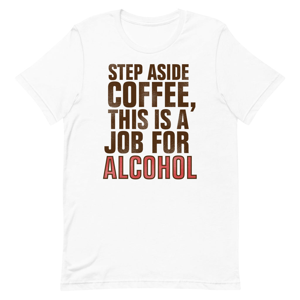 Step Aside Coffee, This Is A Job For Alcohol Men's Signature Tee