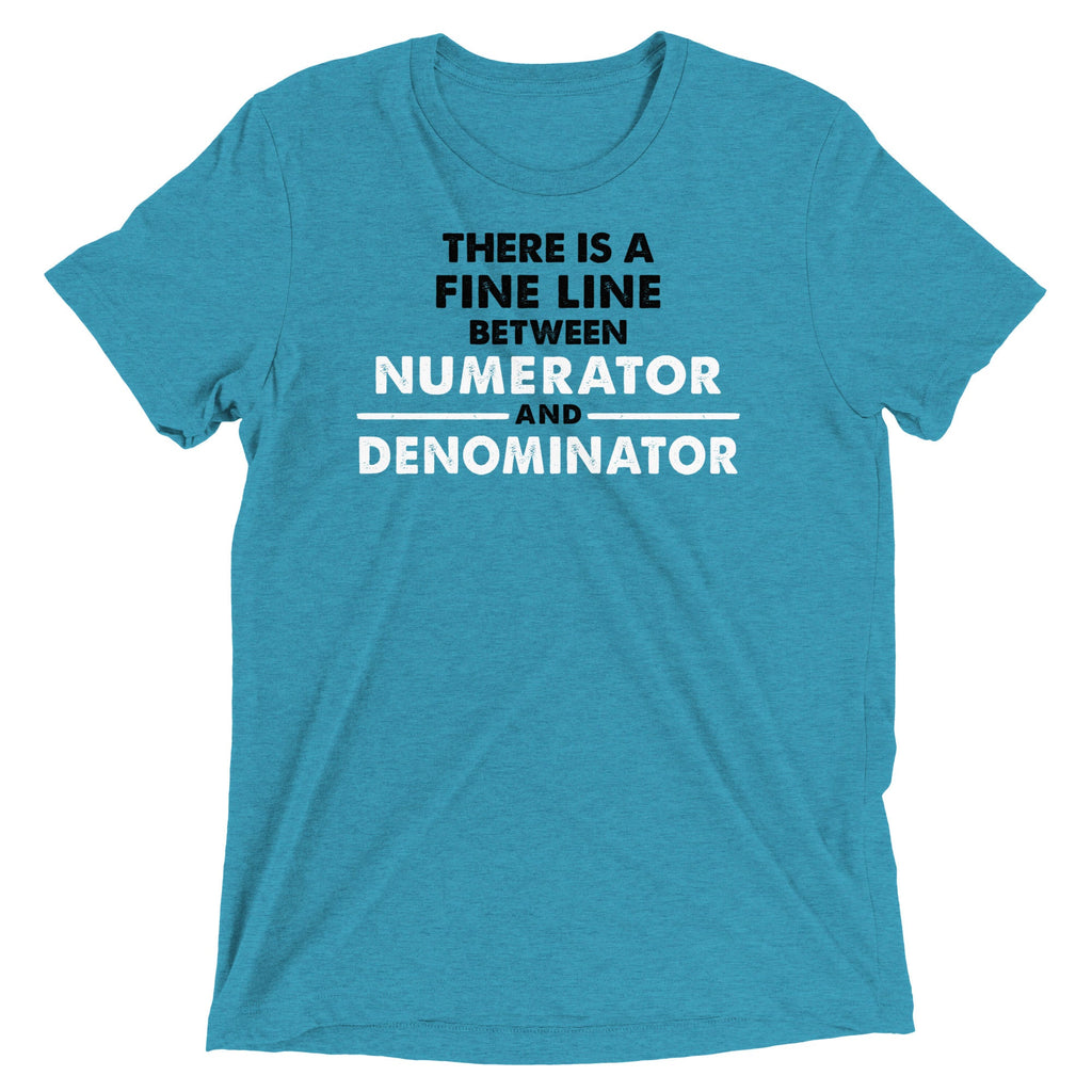 There Is A Fine Line Between Numerator And Denominator Men's Tri-Blend Tee
