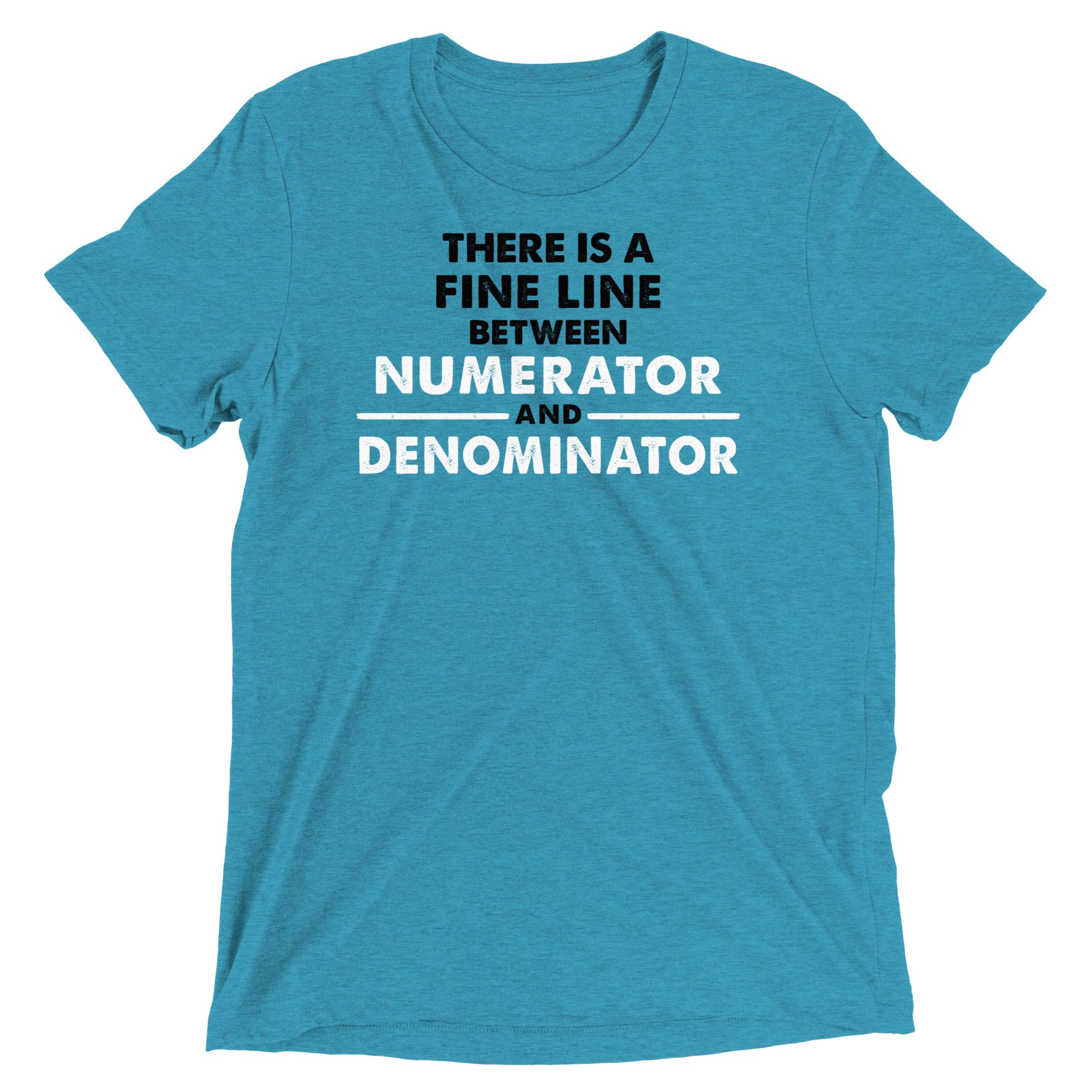There Is A Fine Line Between Numerator And Denominator Men's Tri-Blend Tee