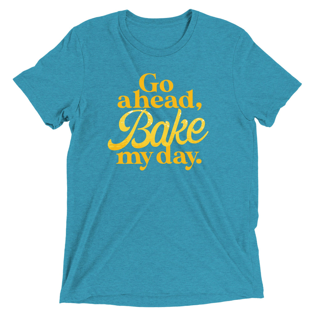 Go Ahead, Bake My Day Men's Tri-Blend Tee