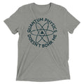 Quantum Physics Doesn't Bohr Me Men's Tri-Blend Tee