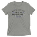 Don't Act Not Impressed Men's Tri-Blend Tee