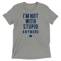 I'm Not With Stupid Anymore Men's Tri-Blend Tee