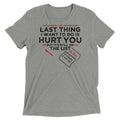 The Last Thing I Want To Do Is Hurt You Men's Tri-Blend Tee