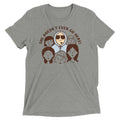 She Doesn't Even Go Here! Men's Tri-Blend Tee