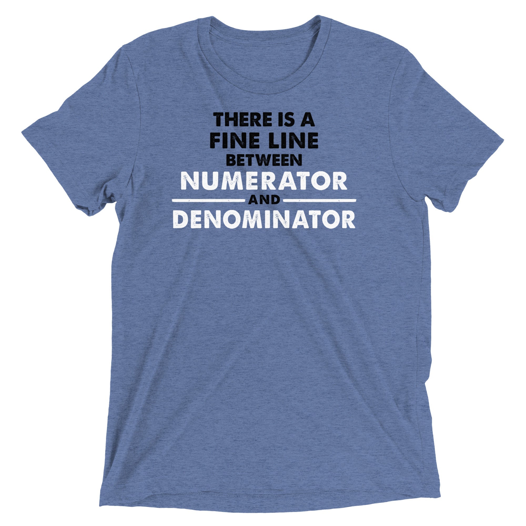 There Is A Fine Line Between Numerator And Denominator Men's Tri-Blend Tee