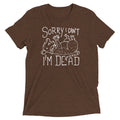 Sorry I Can't I'm Dead Men's Tri-Blend Tee