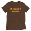 I'm Kind of a Big Deal Men's Tri-Blend Tee