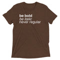 Be Bold Be Italic Never Regular Men's Tri-Blend Tee