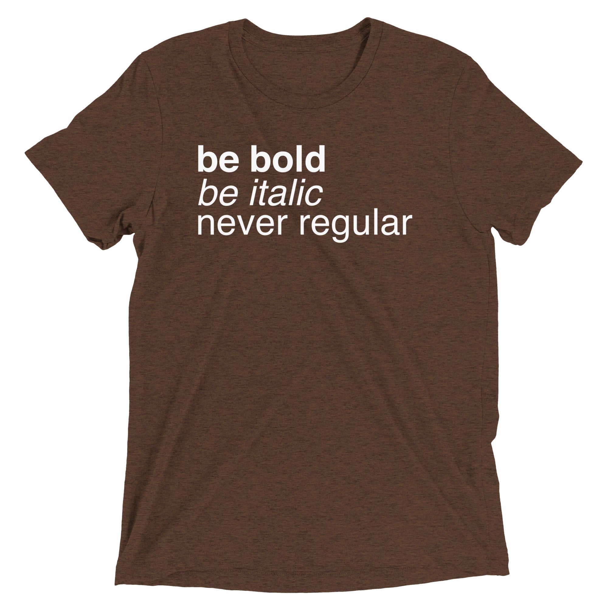 Be Bold Be Italic Never Regular Men's Tri-Blend Tee