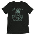 I'm Quiet Because My Head Is Loud Men's Tri-Blend Tee