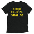 You're Killin' Me Smalls! Men's Tri-Blend Tee