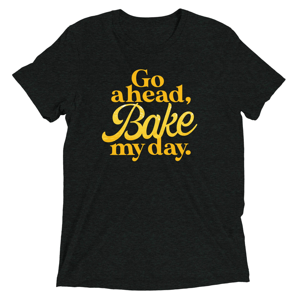 Go Ahead, Bake My Day Men's Tri-Blend Tee