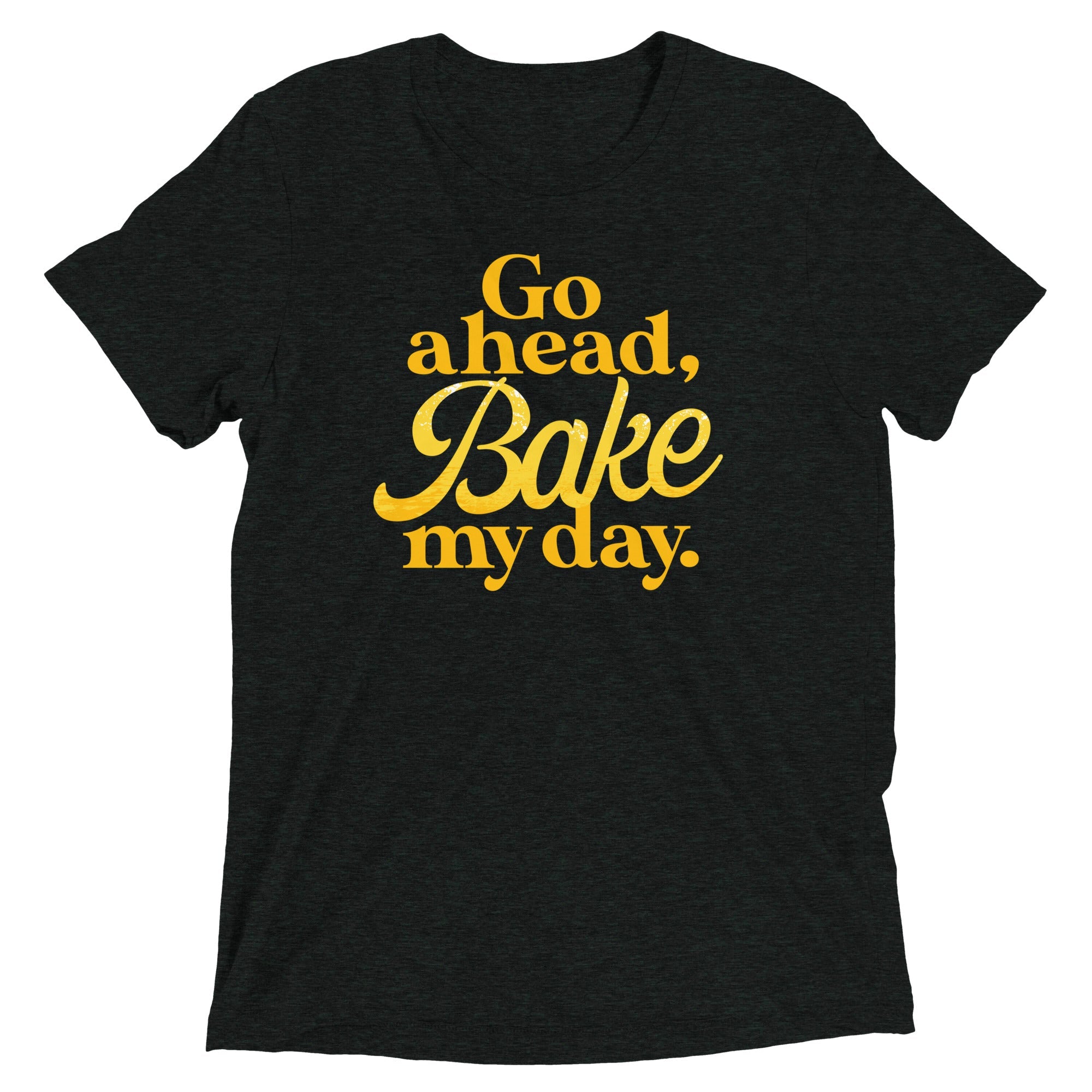 Go Ahead, Bake My Day Men's Tri-Blend Tee