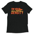 I'm Your Density Men's Tri-Blend Tee
