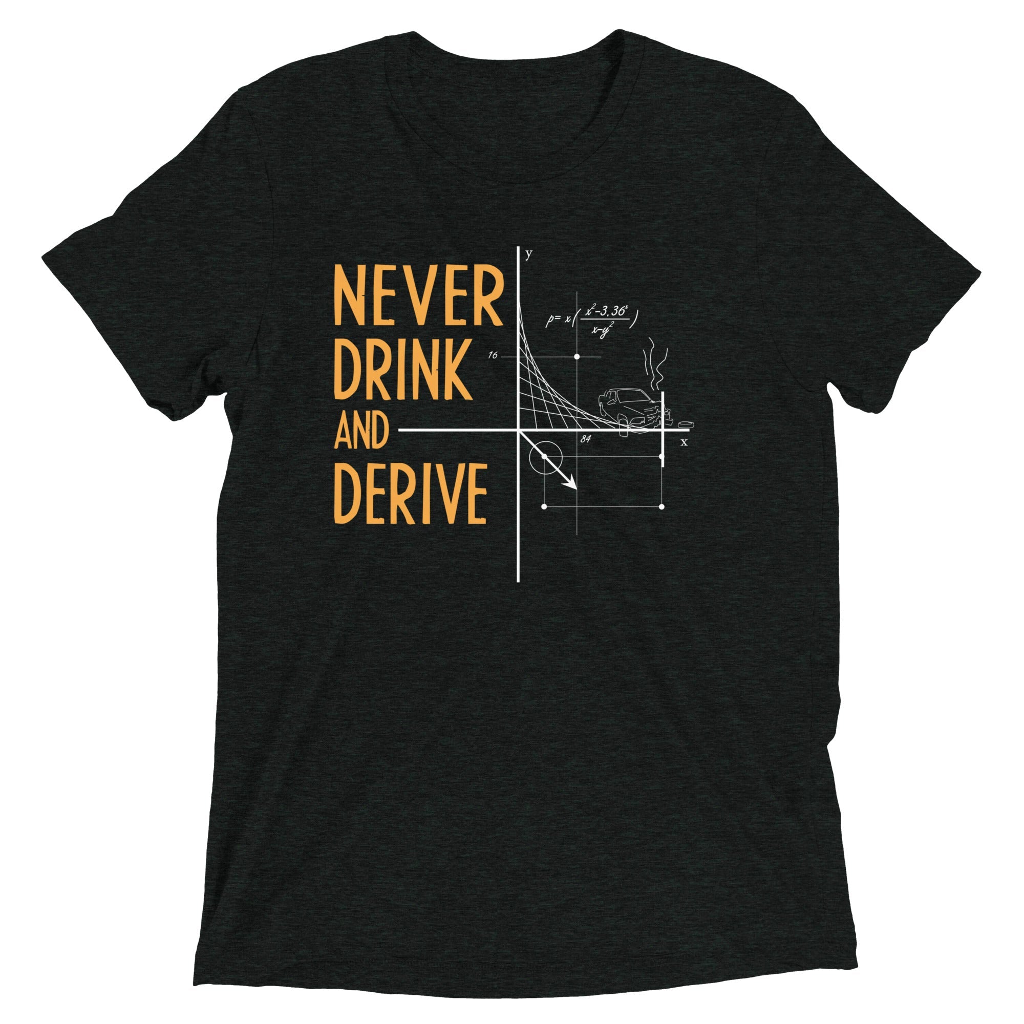 Never Drink and Derive Men's Tri-Blend Tee