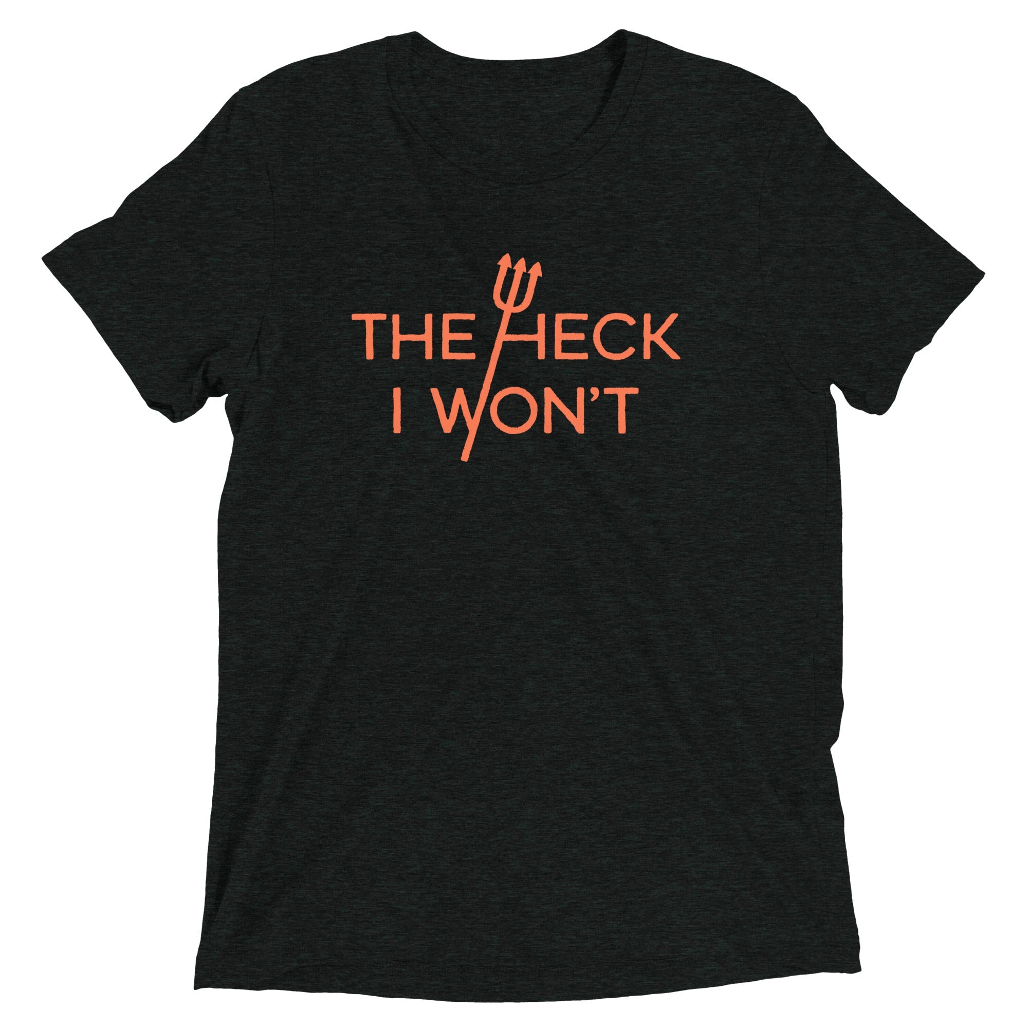 The Heck I Won't Men's Tri-Blend Tee
