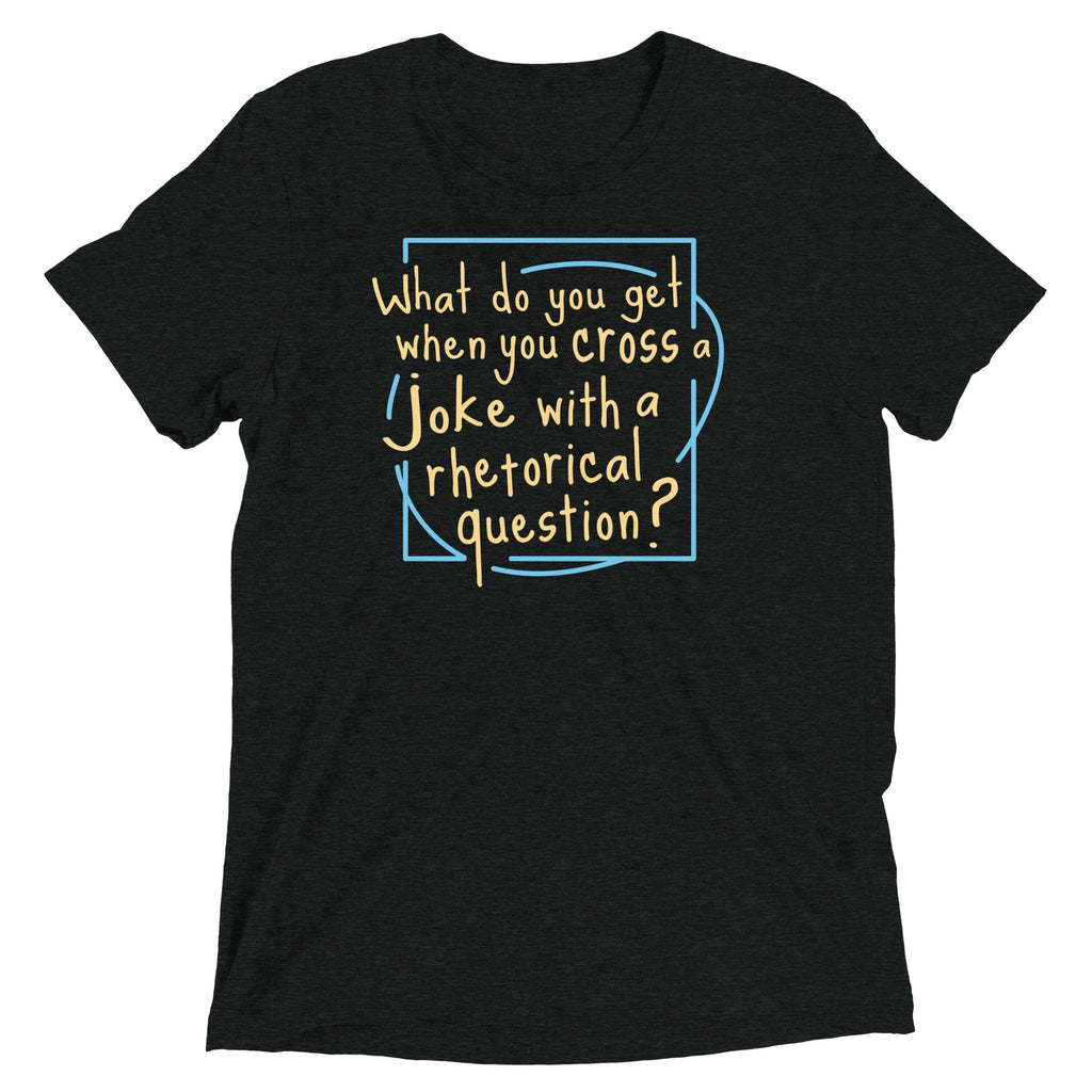 When You Cross A Joke With A Rhetorical Question? Men's Tri-Blend Tee