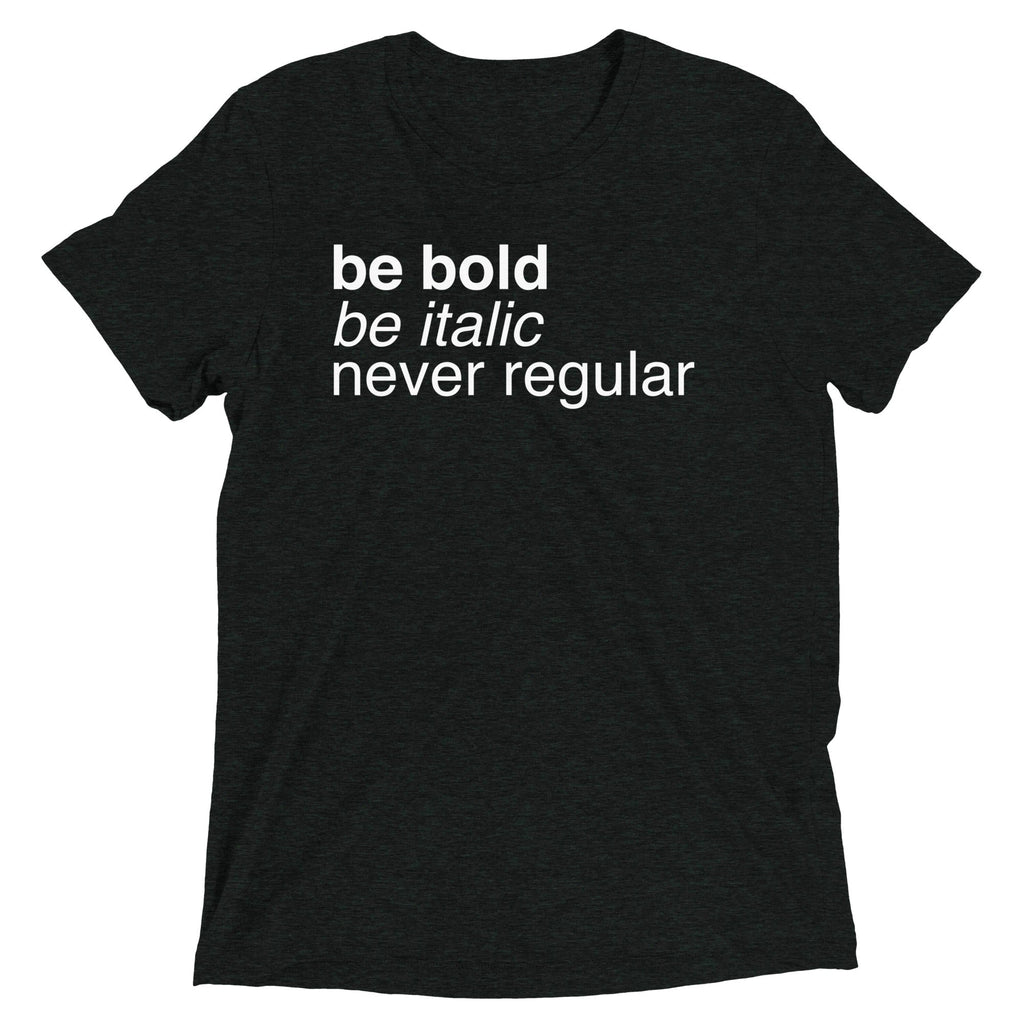 Be Bold Be Italic Never Regular Men's Tri-Blend Tee
