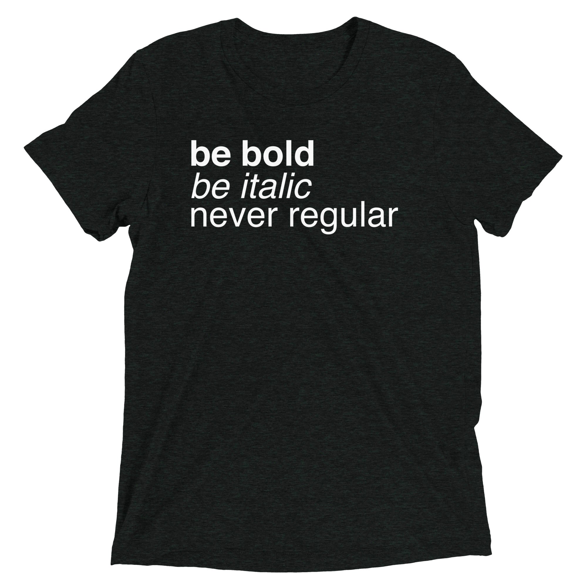 Be Bold Be Italic Never Regular Men's Tri-Blend Tee
