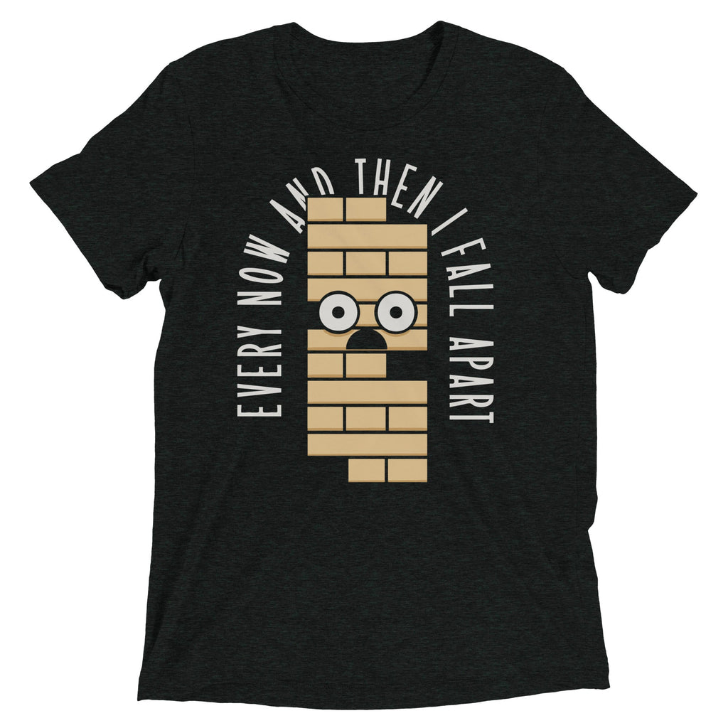 Every Now And Then I Fall Apart Men's Tri-Blend Tee
