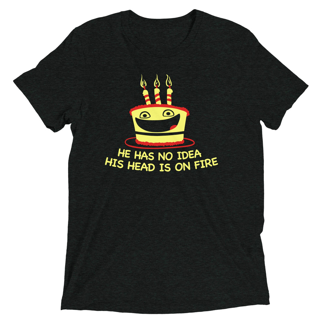 He Has No Idea His Head Is On Fire Men's Tri-Blend Tee