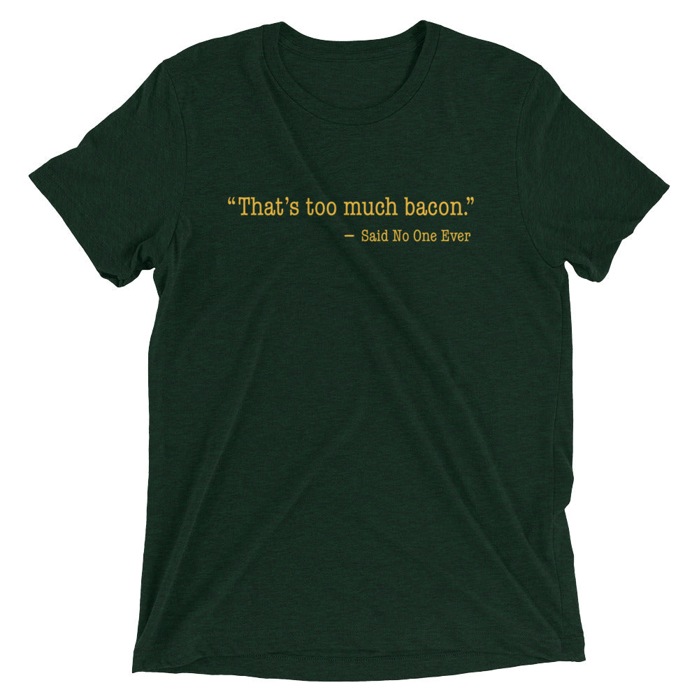That's Too Much Bacon, Said No One Ever Men's Tri-Blend Tee