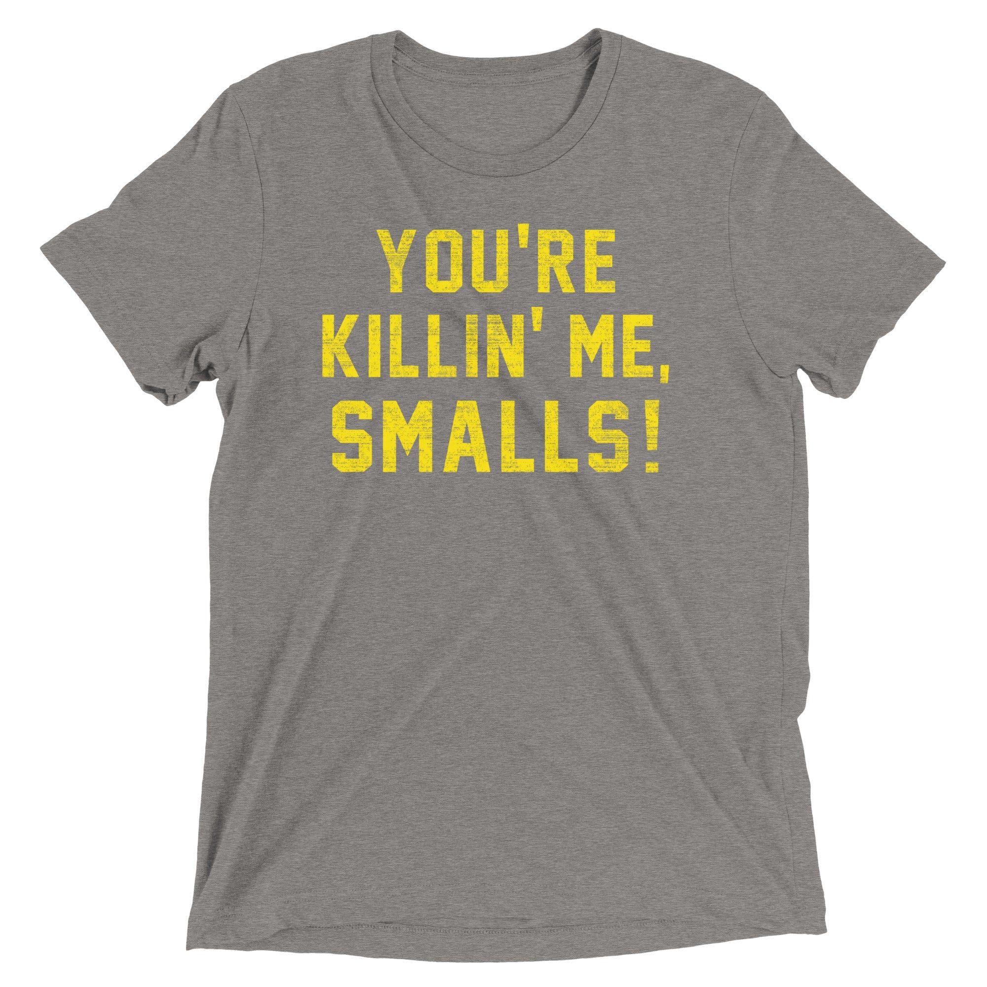 You're Killin' Me Smalls! Men's Tri-Blend Tee