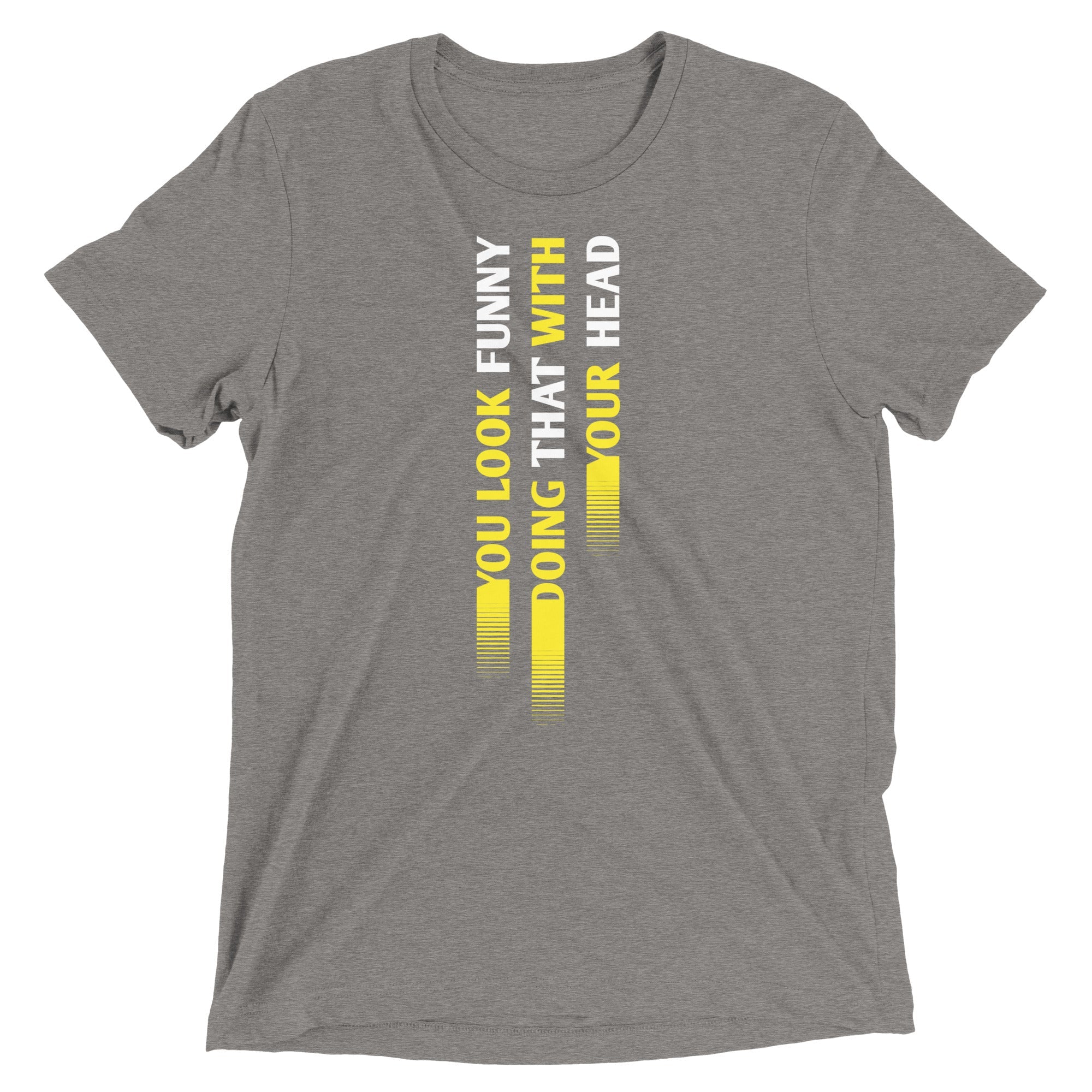 You Look Funny Doing That Men's Tri-Blend Tee