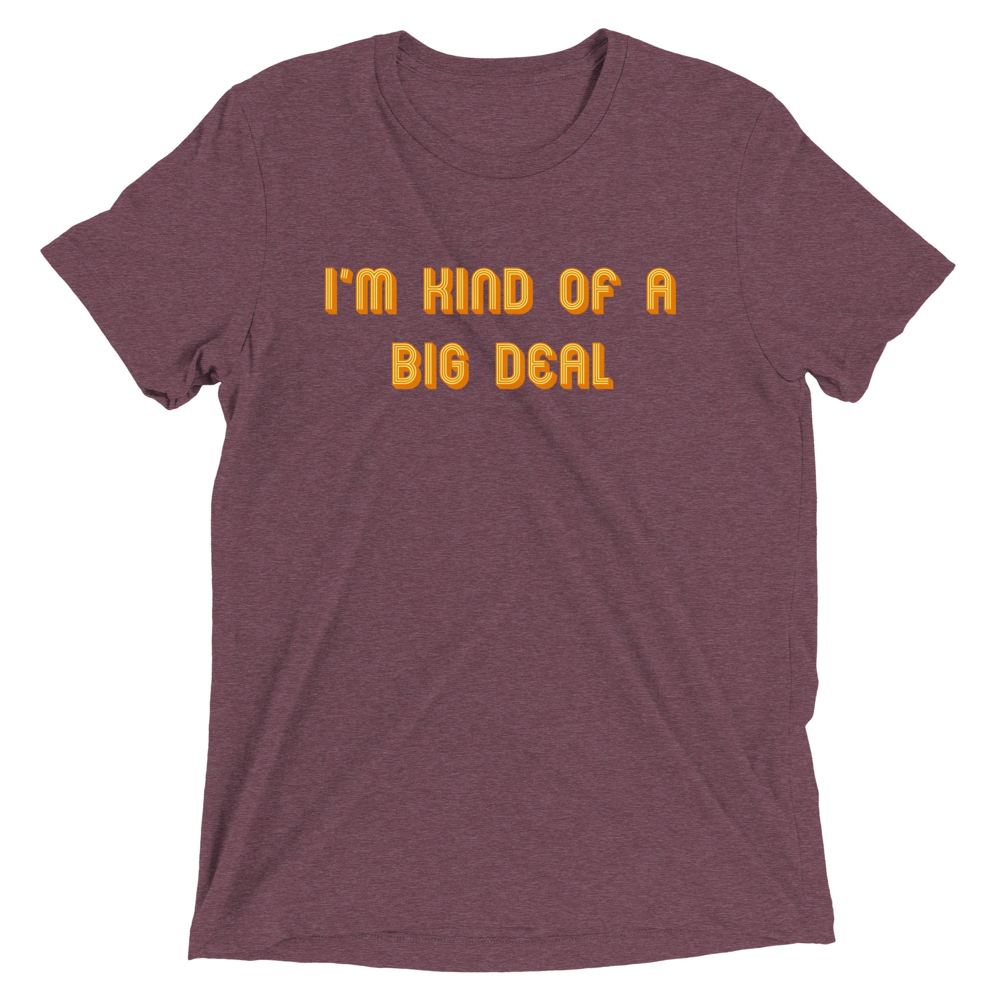 I'm Kind of a Big Deal Men's Tri-Blend Tee