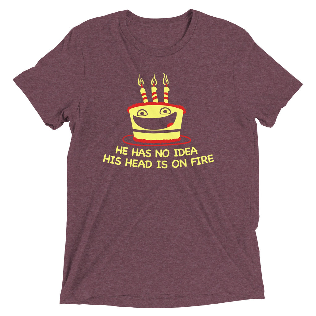He Has No Idea His Head Is On Fire Men's Tri-Blend Tee