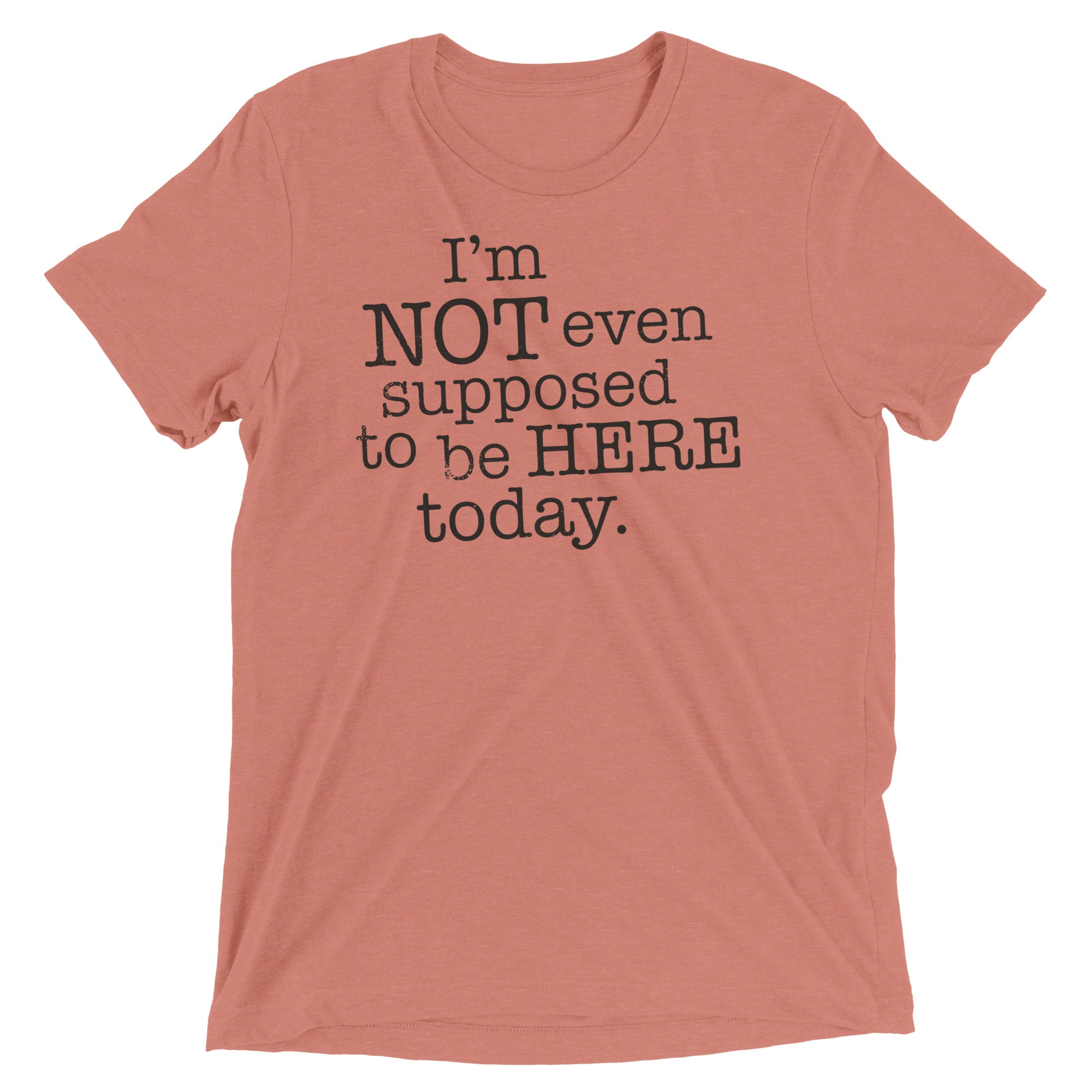 I'm Not Even Supposed To Be Here Today Men's Tri-Blend Tee