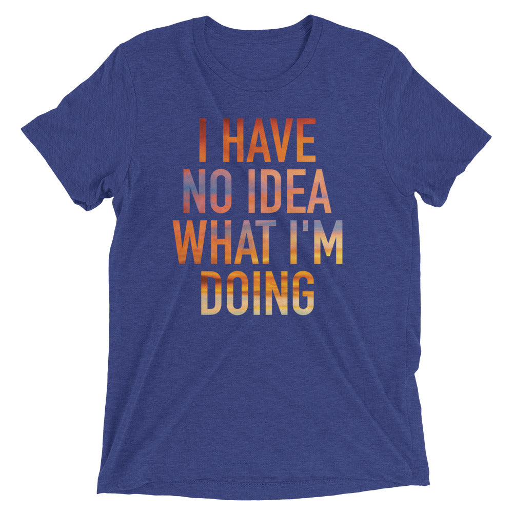 I Have No Idea What I'm Doing Men's Tri-Blend Tee