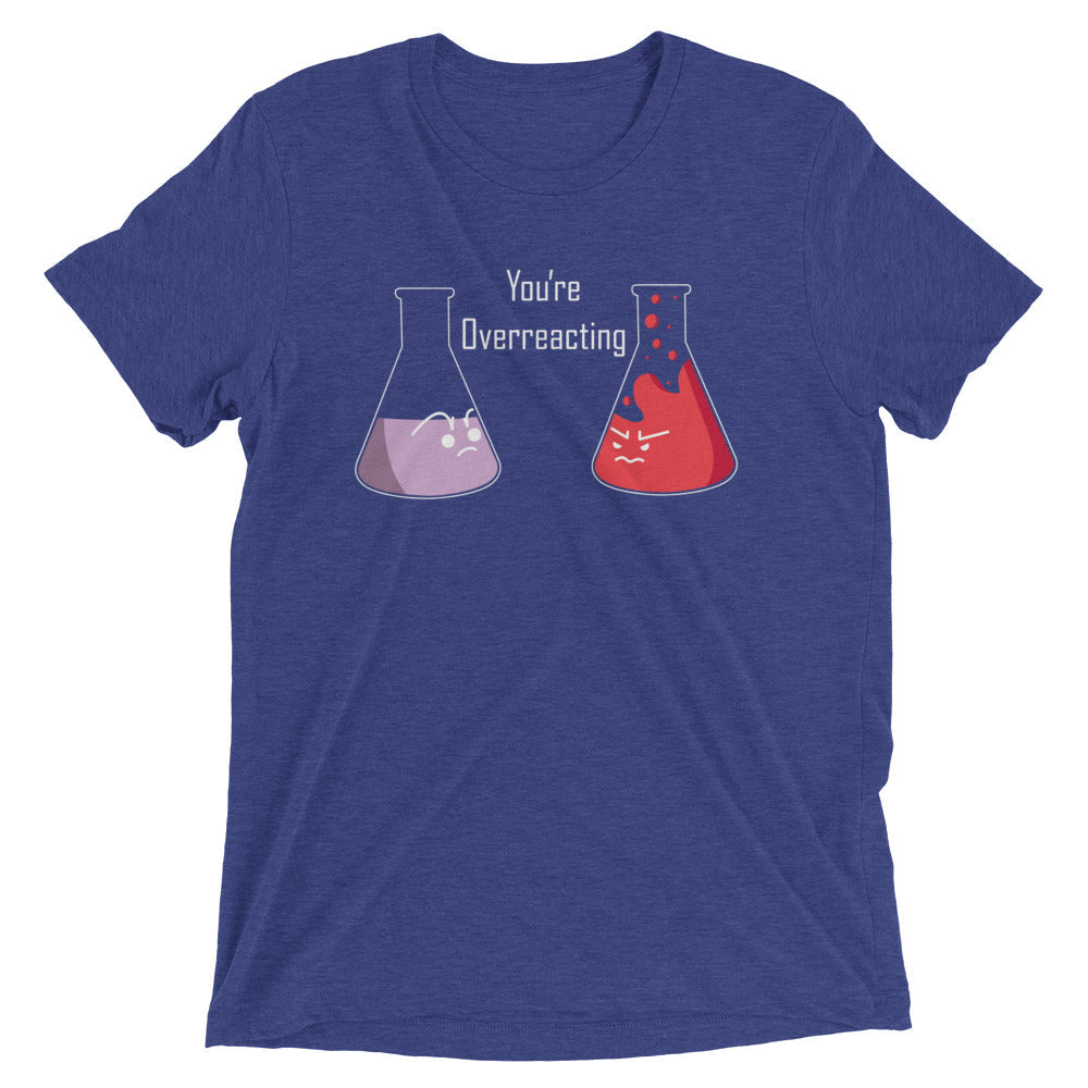 You're Overreacting Men's Tri-Blend Tee