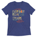 Everybody Relax I'm Here Men's Tri-Blend Tee