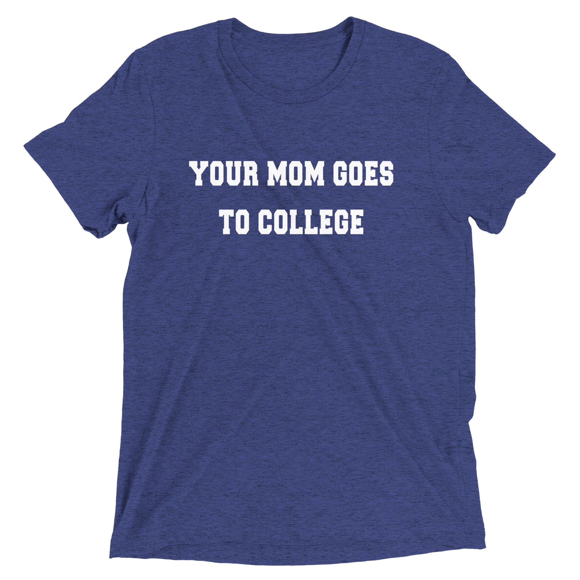 Your Mom Goes To College Men's Tri-Blend Tee