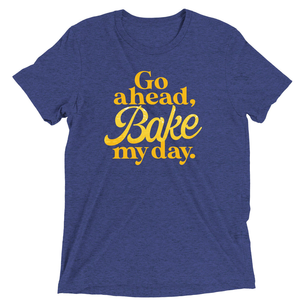 Go Ahead, Bake My Day Men's Tri-Blend Tee